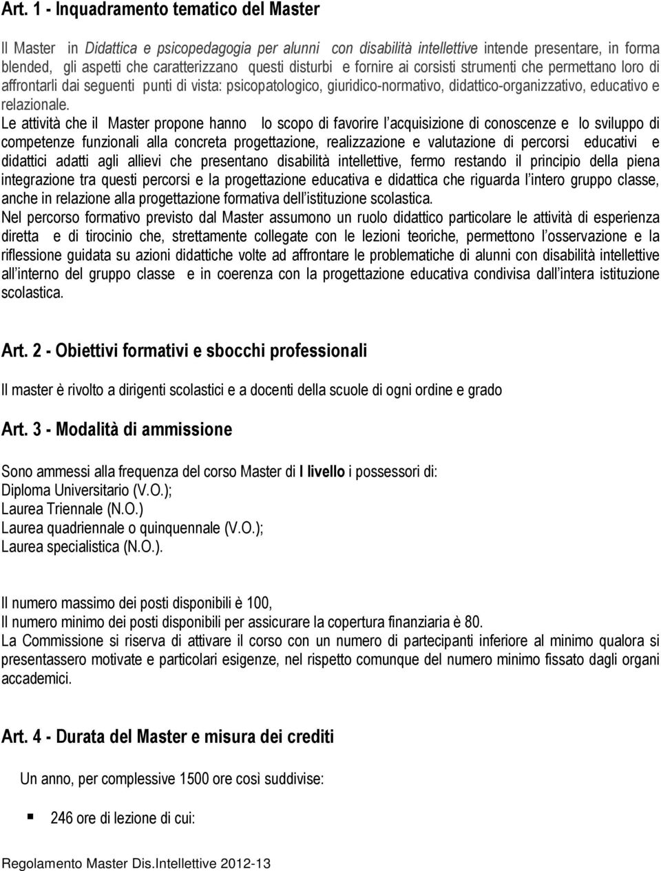 Le attività che il Master propone hanno lo scopo di favorire l acquisizione di conoscenze e lo sviluppo di competenze funzionali alla concreta progettazione, realizzazione e valutazione di percorsi