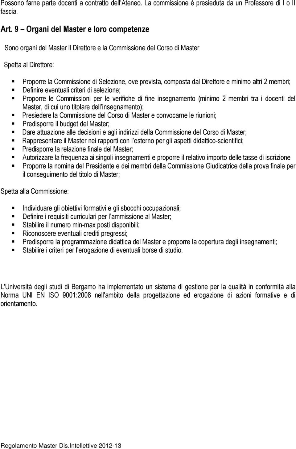 Direttore e minimo altri 2 membri; Definire eventuali criteri di selezione; Proporre le Commissioni per le verifiche di fine insegnamento (minimo 2 membri tra i docenti del Master, di cui uno