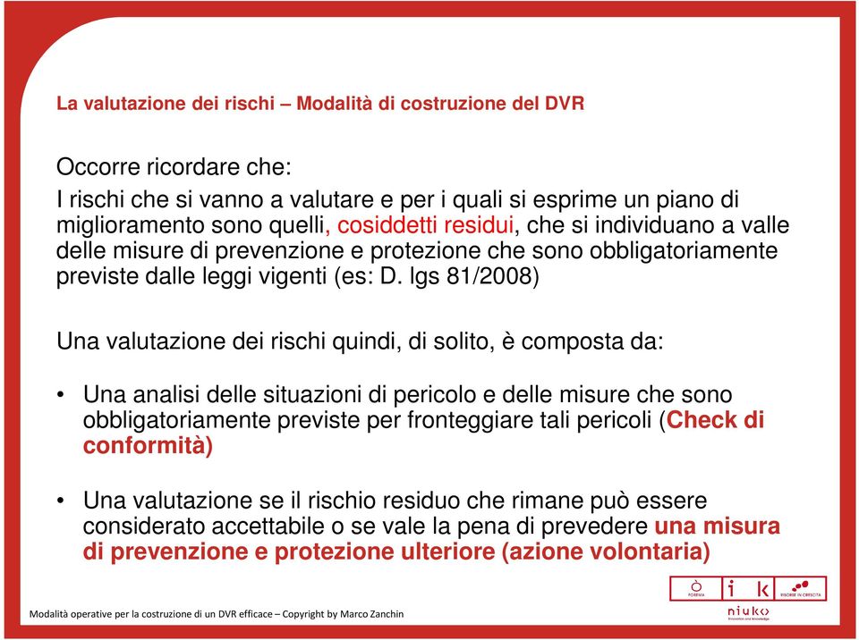 lgs 81/2008) Una valutazione dei rischi quindi, di solito, è composta da: Una analisi delle situazioni di pericolo e delle misure che sono obbligatoriamente previste per fronteggiare