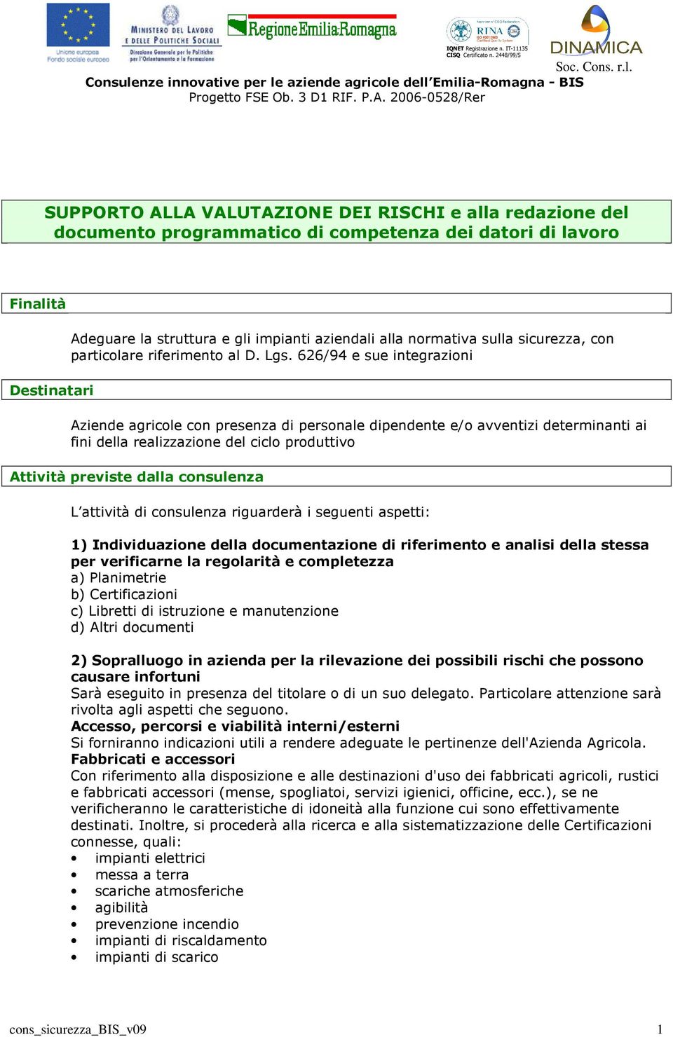 626/94 e sue integrazioni Aziende agricole con presenza di personale dipendente e/o avventizi determinanti ai fini della realizzazione del ciclo produttivo Attività previste dalla consulenza L