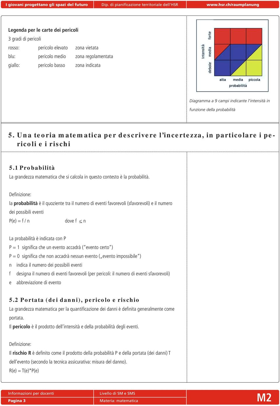 1 robabilità La grandezza matematica che si calcola in questo contesto è la probabilità.