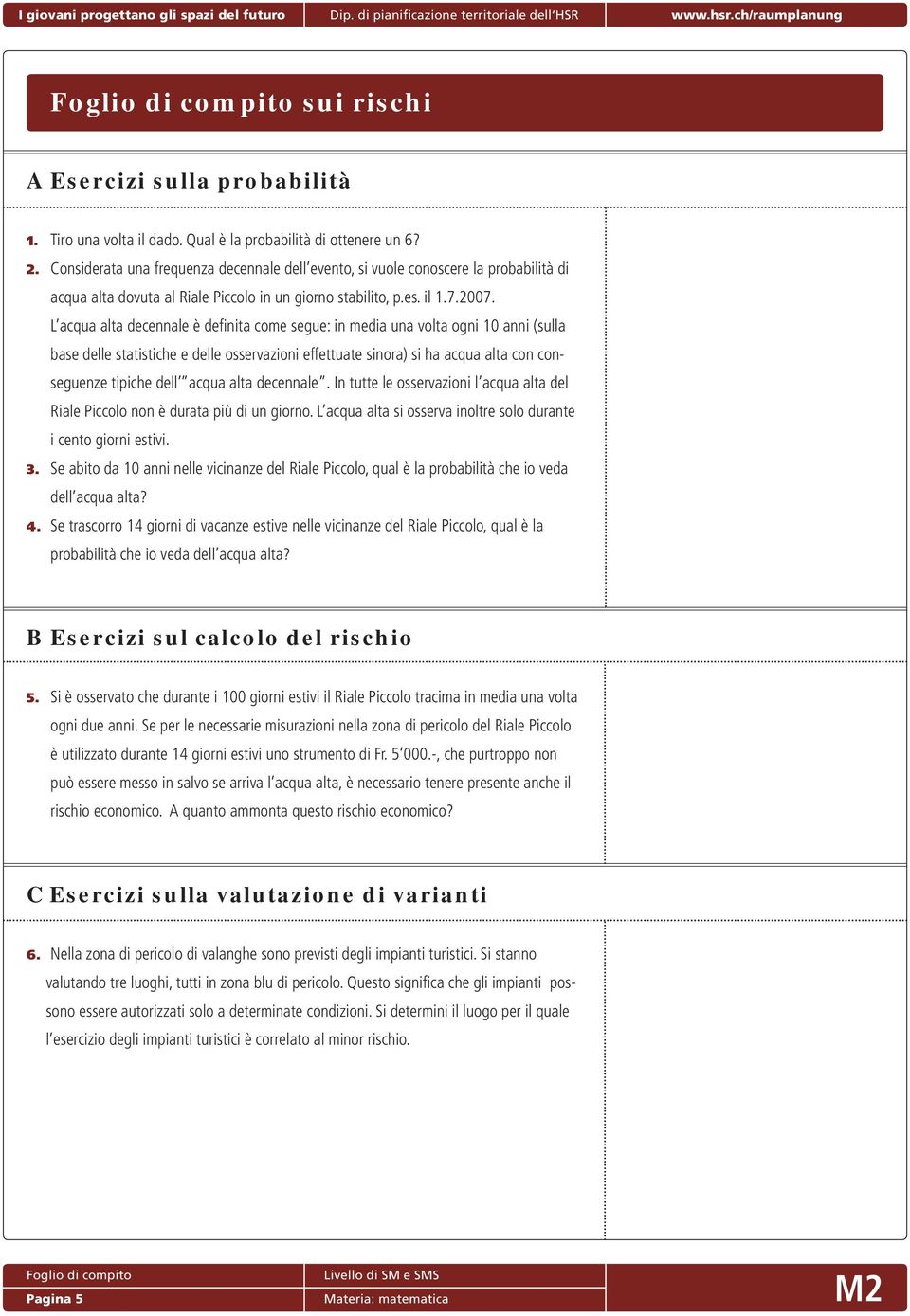 L acqua alta decennale è defi nita come segue: in media una volta ogni 10 anni (sulla base delle statistiche e delle osservazioni effettuate sinora) si ha acqua alta con conseguenze tipiche dell