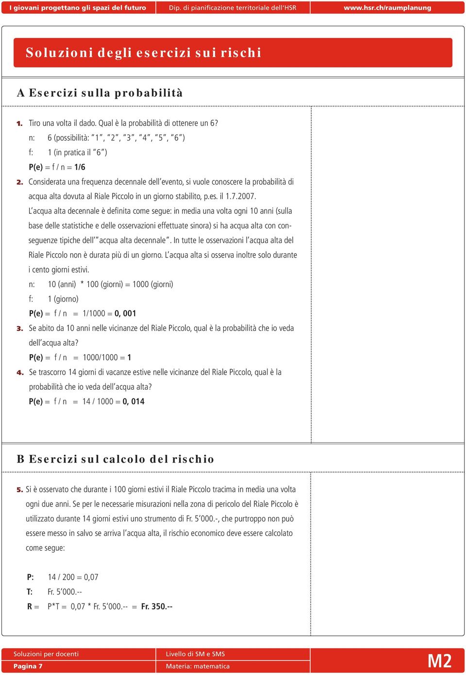 Considerata una frequenza decennale dell evento, si vuole conoscere la probabilità di acqua alta dovuta al Riale iccolo in un giorno stabilito, p.es. il 1.7.2007.