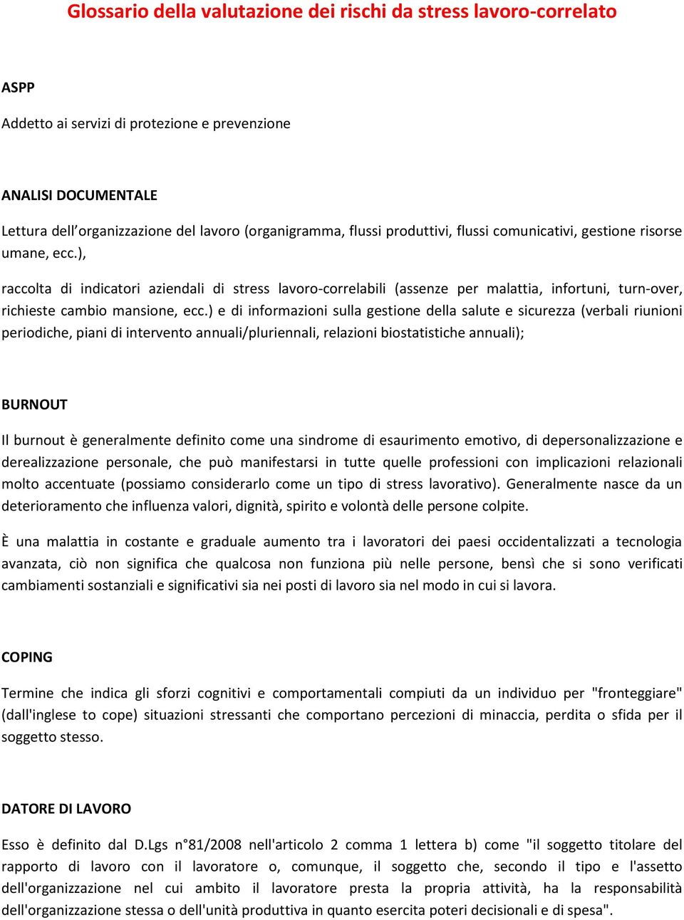 ), raccolta di indicatori aziendali di stress lavoro-correlabili (assenze per malattia, infortuni, turn-over, richieste cambio mansione, ecc.