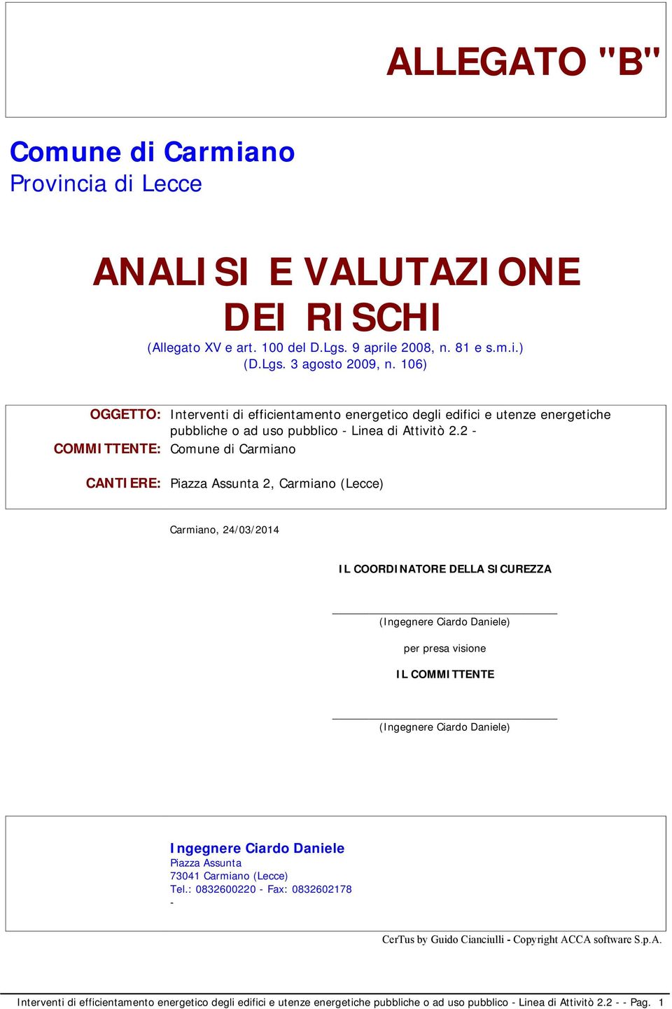 2 - COMMITTENTE: Comune di Carmiano CANTIERE: Piazza Assunta 2, Carmiano (Lecce) Carmiano, 24/03/2014 IL COORDINATORE DELLA SICUREZZA (Ingegnere Ciardo Daniele) per presa visione IL COMMITTENTE