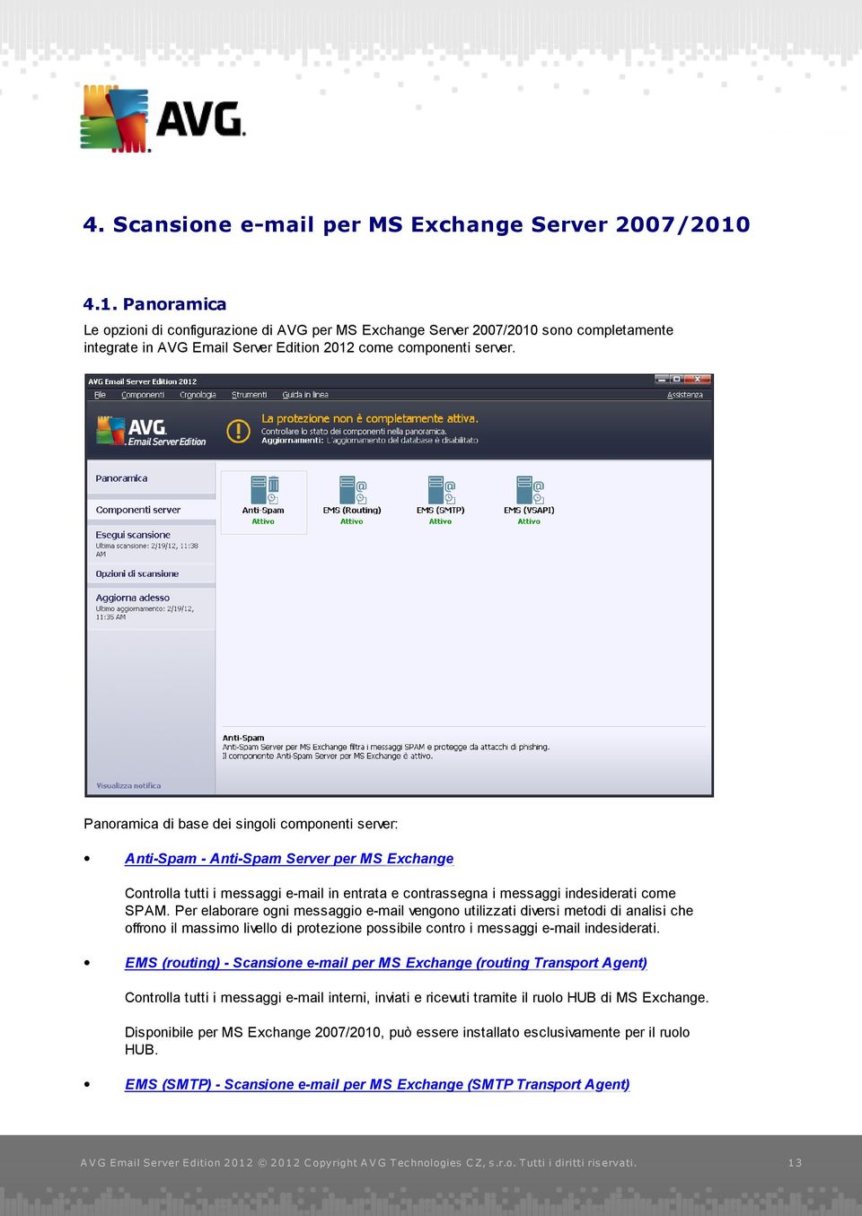 Panoramica di base dei singoli componenti server: Anti-Spam - Anti-Spam Server per MS Exchange Controlla tutti i messaggi e-mail in entrata e contrassegna i messaggi indesiderati come SPAM.