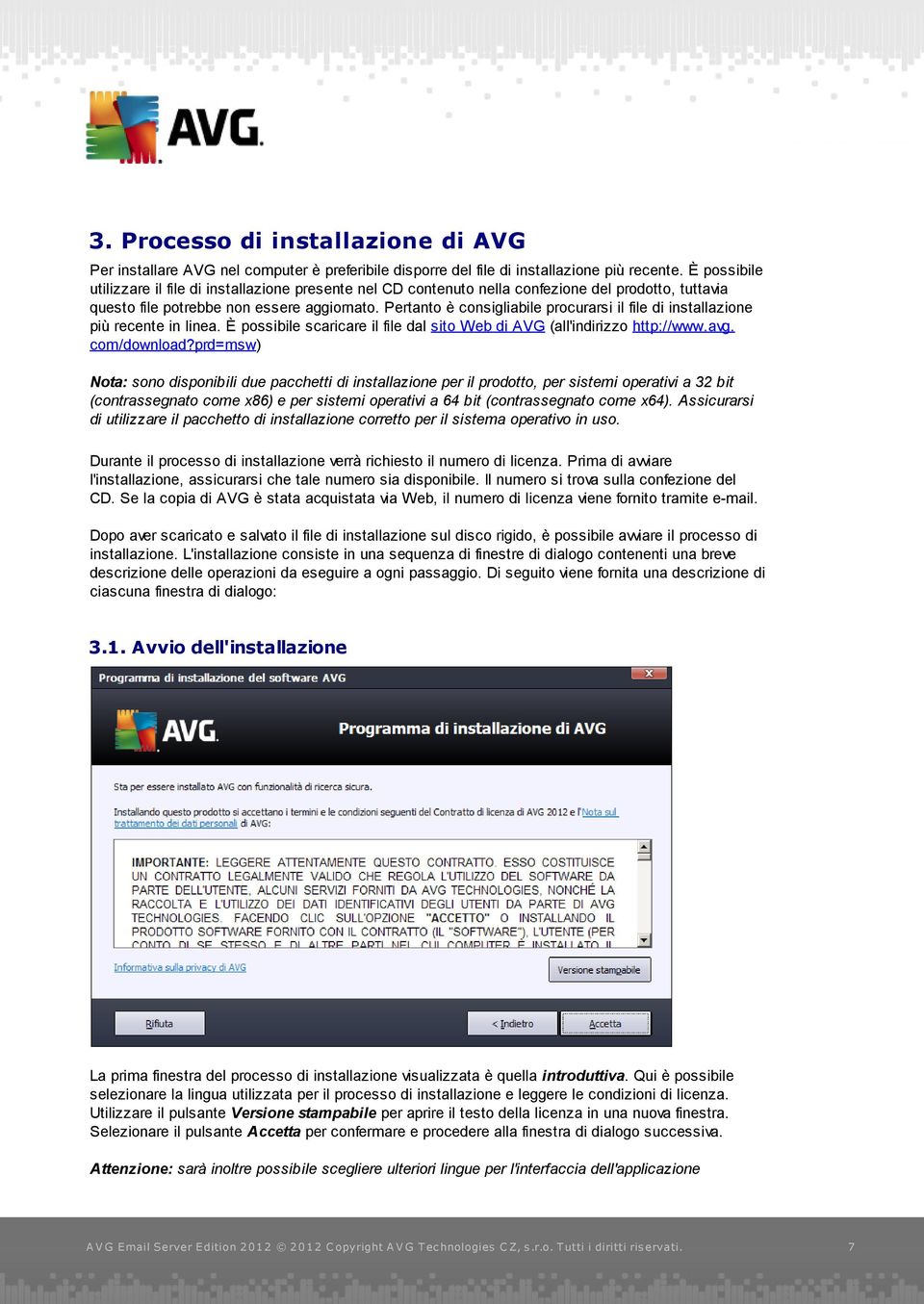 Pertanto è consigliabile procurarsi il file di installazione più recente in linea. È possibile scaricare il file dal sito Web di AVG (all'indirizzo http://www.avg. com/download?