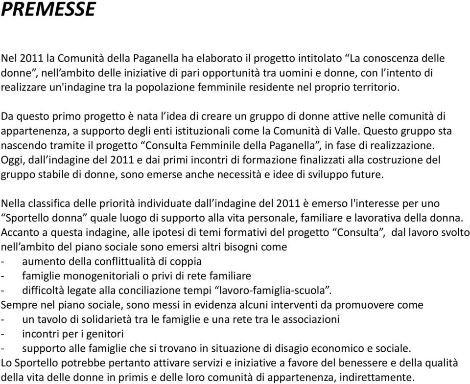 Da questo primo progetto è nata l idea di creare un gruppo di donne attive nelle comunità di appartenenza, a supporto degli enti istituzionali come la Comunità di Valle.