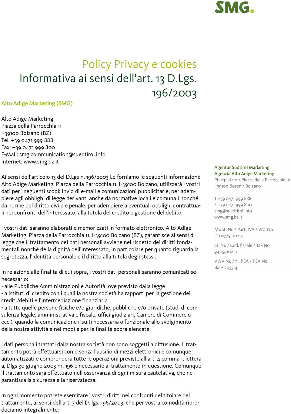 196/2003 Le forniamo le seguenti informazioni: Alto Adige Marketing, Piazza della Parrocchia 11, I-39100 Bolzano, utilizzerà i vostri dati per i seguenti scopi: Invio di e-mail e comunicazioni