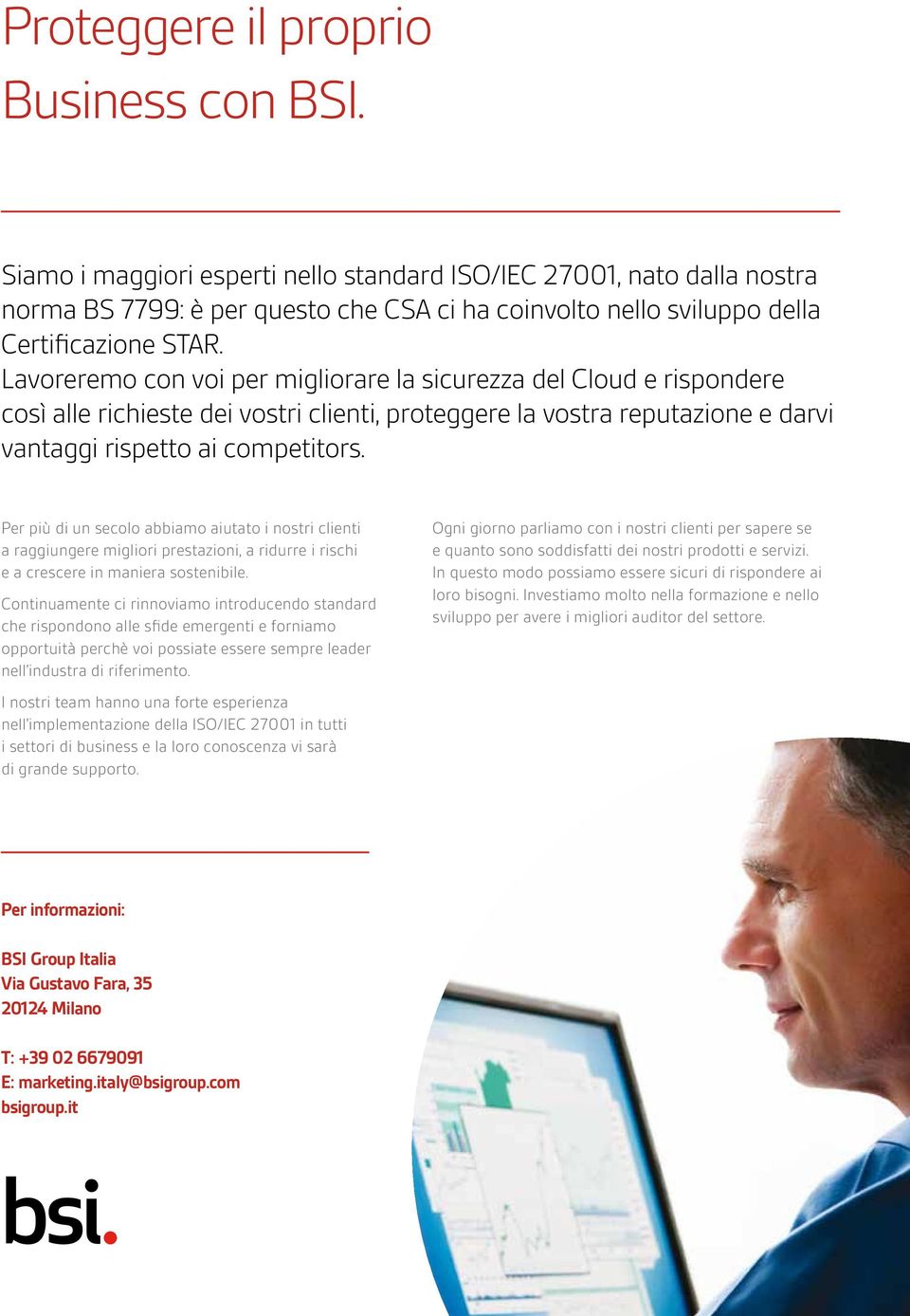 Lavoreremo con voi per migliorare la sicurezza del Cloud e rispondere così alle richieste dei vostri clienti, proteggere la vostra reputazione e darvi vantaggi rispetto ai competitors.