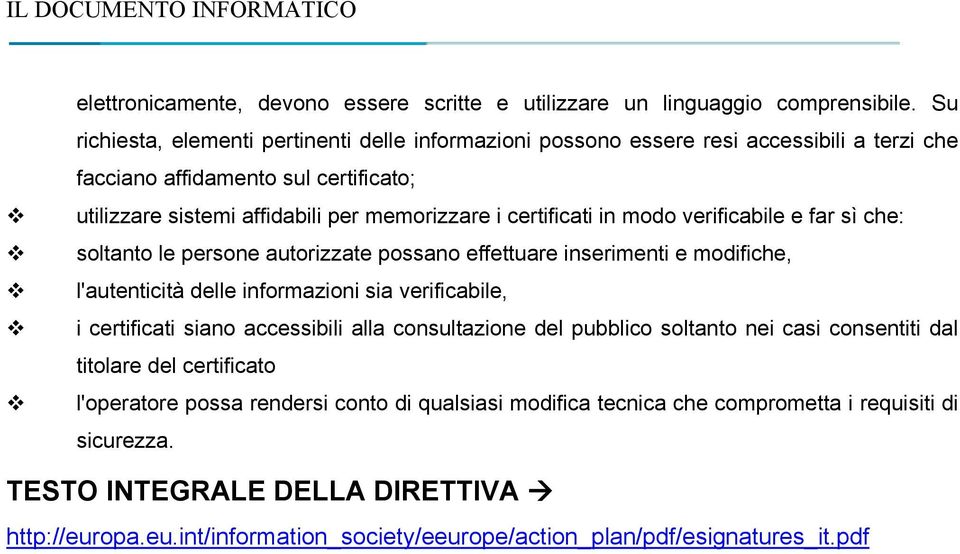 in modo verificabile e far sì che: soltanto le persone autorizzate possano effettuare inserimenti e modifiche, l'autenticità delle informazioni sia verificabile, i certificati siano accessibili