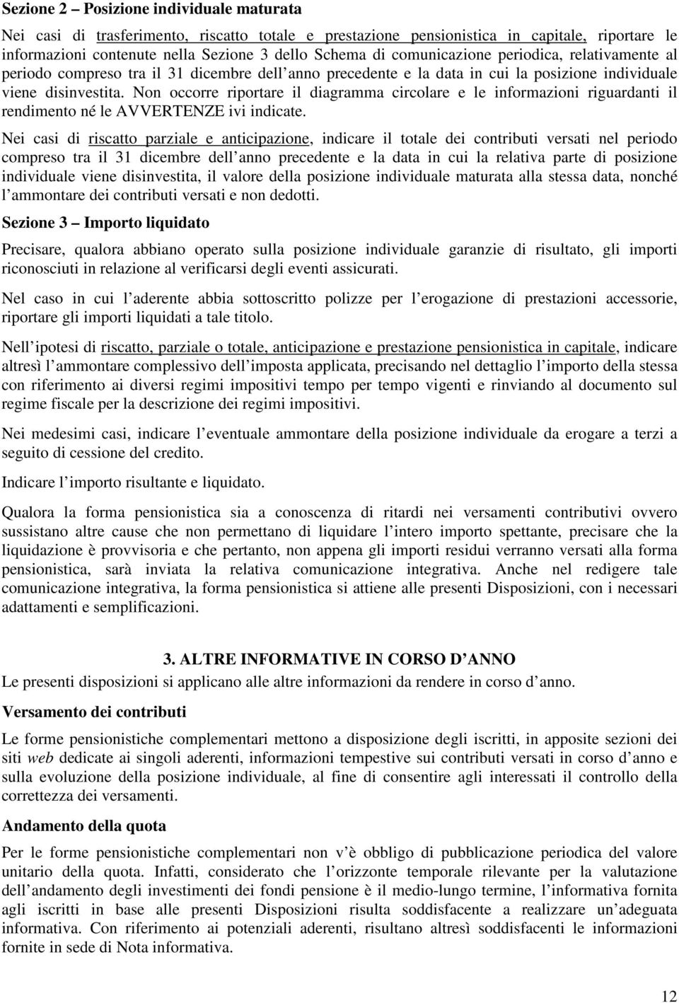 Non occorre riportare il diagramma circolare e le informazioni riguardanti il rendimento né le AVVERTENZE ivi indicate.