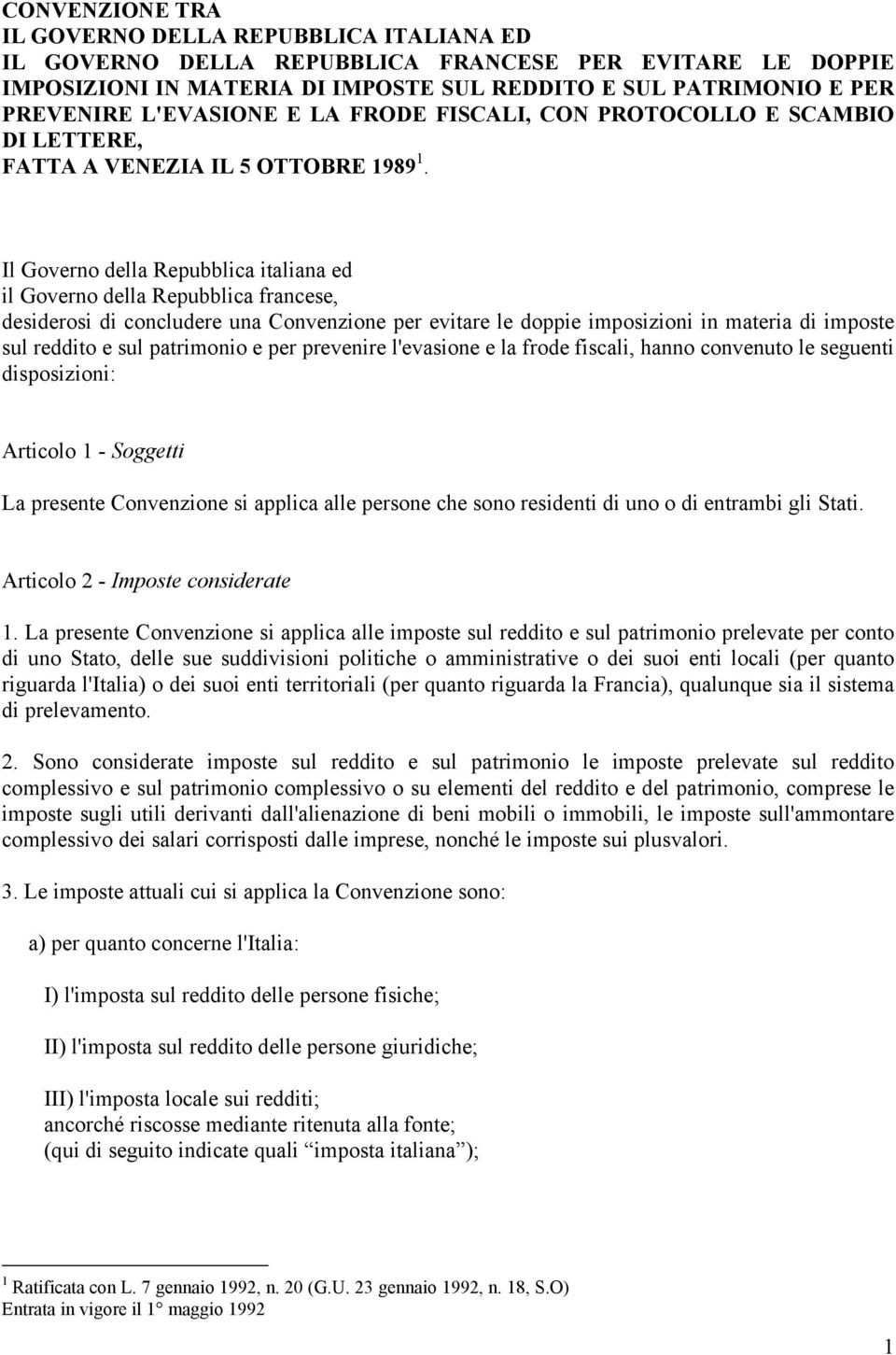 Il Governo della Repubblica italiana ed il Governo della Repubblica francese, desiderosi di concludere una Convenzione per evitare le doppie imposizioni in materia di imposte sul reddito e sul