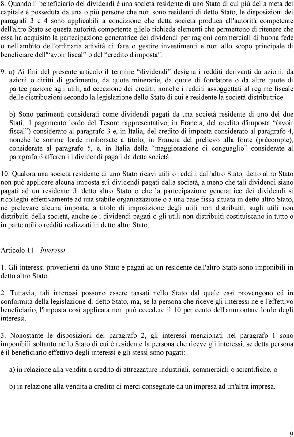 che essa ha acquisito la partecipazione generatrice dei dividendi per ragioni commerciali di buona fede o nell'ambito dell'ordinaria attività di fare o gestire investimenti e non allo scopo