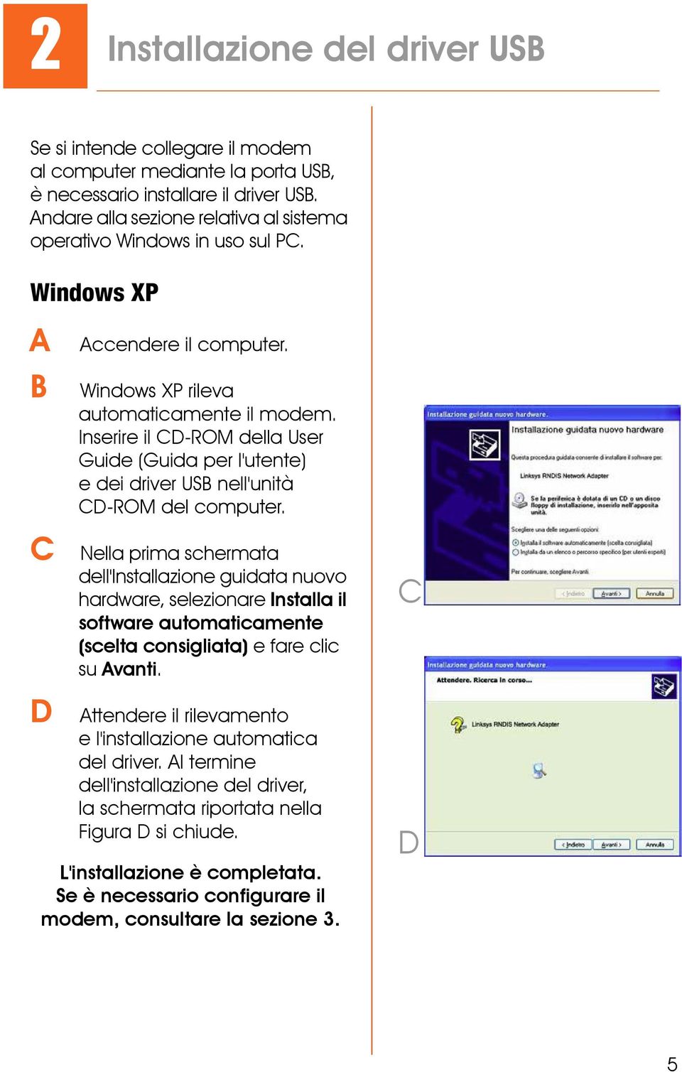 Inserire il -ROM della User Guide (Guida per l'utente) e dei driver USB nell'unità -ROM del computer.