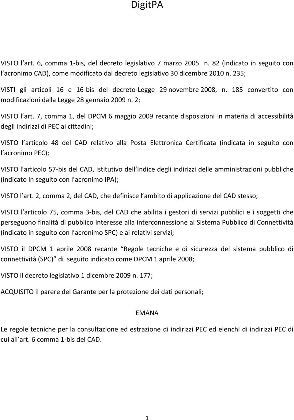 7, comma 1, del DPCM 6 maggio 2009 recante disposizioni in materia di accessibilità degli indirizzi di PEC ai cittadini; VISTO l articolo 48 del CAD relativo alla Posta Elettronica Certificata