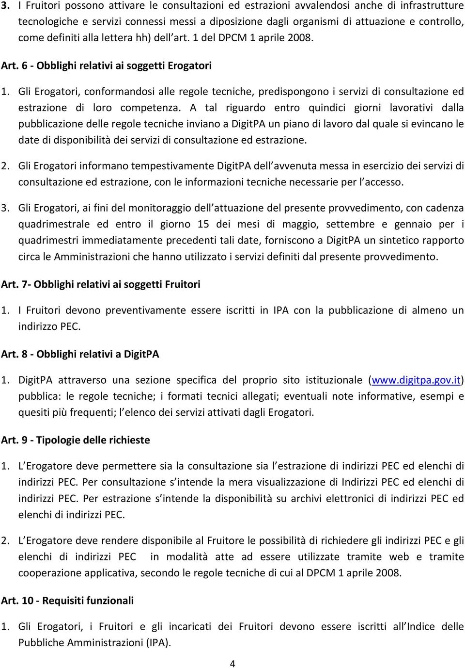 Gli Erogatori, conformandosi alle regole tecniche, predispongono i servizi di consultazione ed estrazione di loro competenza.