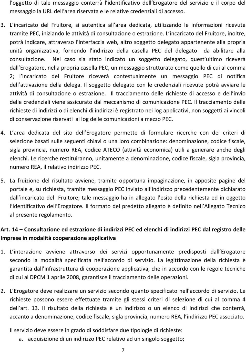 L incaricato del Fruitore, inoltre, potrà indicare, attraverso l interfaccia web, altro soggetto delegato appartenente alla propria unità organizzativa, fornendo l indirizzo della casella PEC del