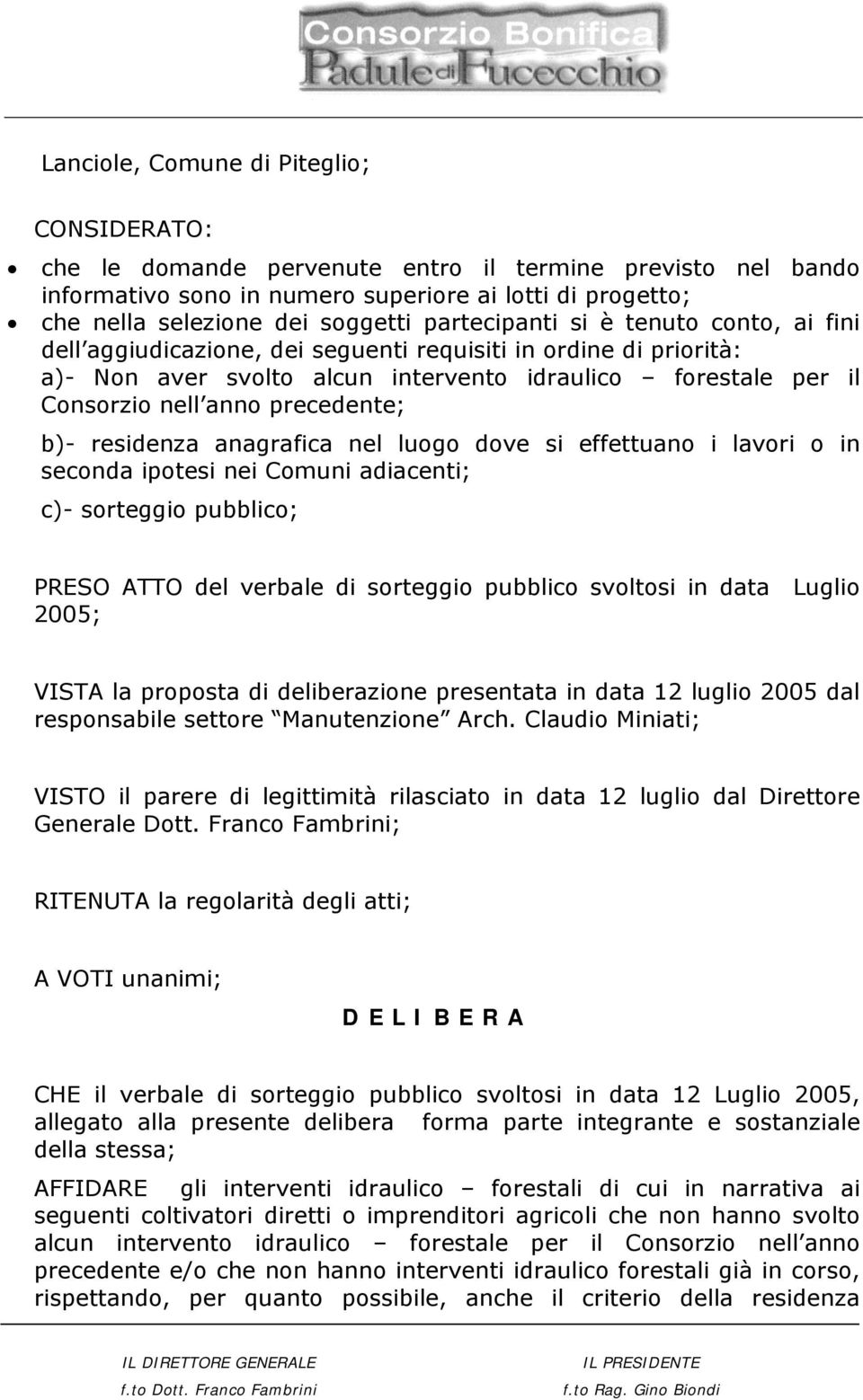 precedente; b)- residenza anagrafica nel luogo dove si effettuano i lavori o in seconda ipotesi nei Comuni adiacenti; c)- sorteggio pubblico; PRESO ATTO del verbale di sorteggio pubblico svoltosi in