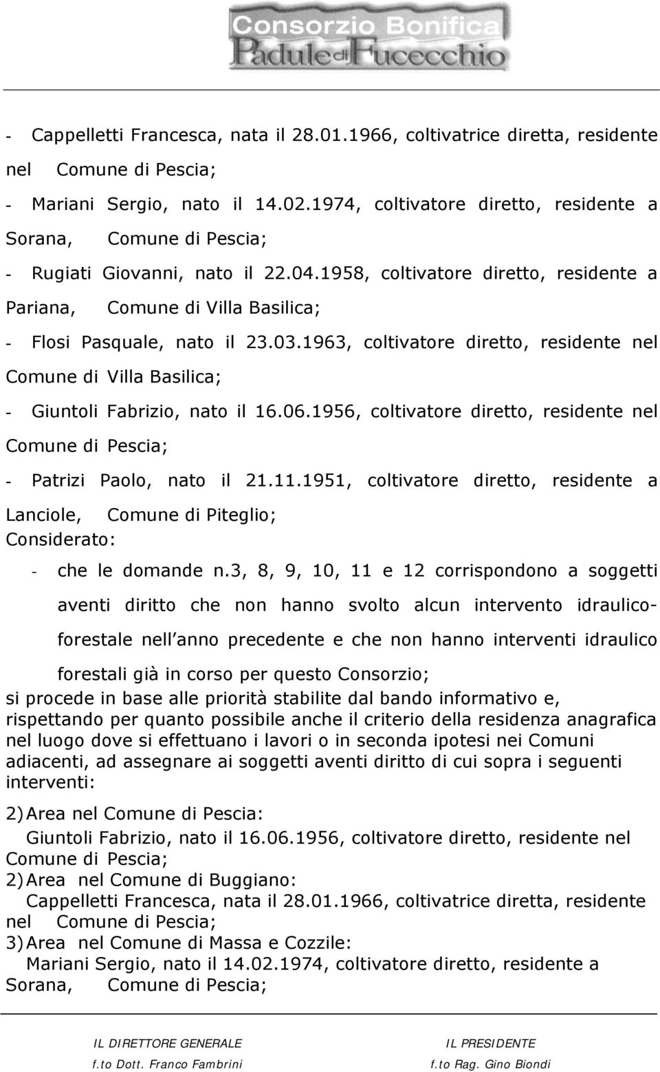 1963, coltivatore diretto, residente nel Comune di Villa Basilica; - Giuntoli Fabrizio, nato il 16.06.1956, coltivatore diretto, residente nel - Patrizi Paolo, nato il 21.11.