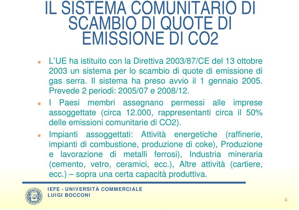 I Paesi membri assegnano permessi alle imprese assoggettate (circa 12.000, rappresentanti circa il 50% delle emissioni comunitarie di CO2).