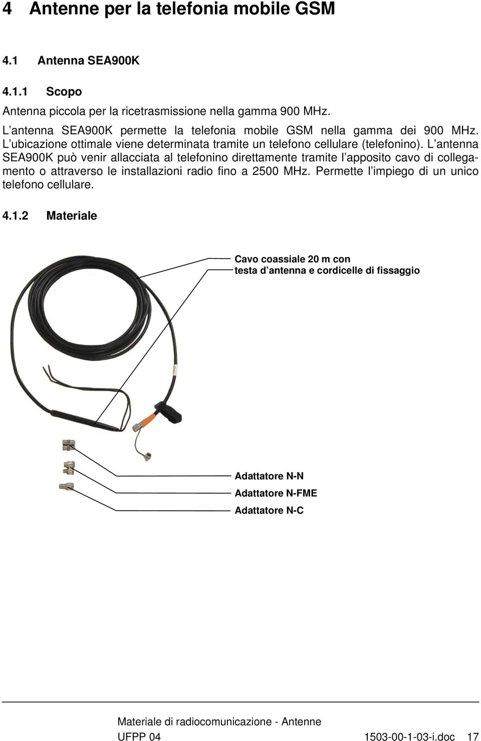 L antenna SEA900K può venir allacciata al telefonino direttamente tramite l apposito cavo di collegamento o attraverso le installazioni radio fino a 2500 MHz.