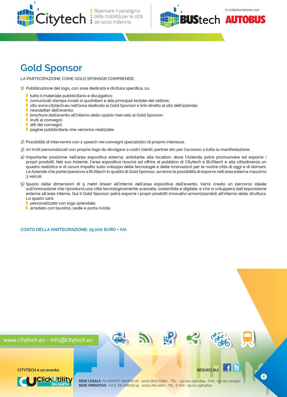 eu nell area dedicata ai Gold Sponsor e link diretto al sito dell azienda; newsletter dell evento; brochure dell evento all interno dello spazio riservato ai Gold Sponsor; inviti ai convegni; atti