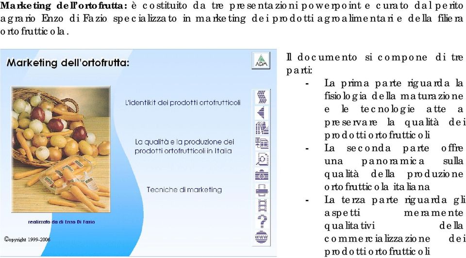 Il documento si compone di tre parti: - La prima parte riguarda la fisiologia della maturazione e le tecnologie atte a preservare la qualità dei