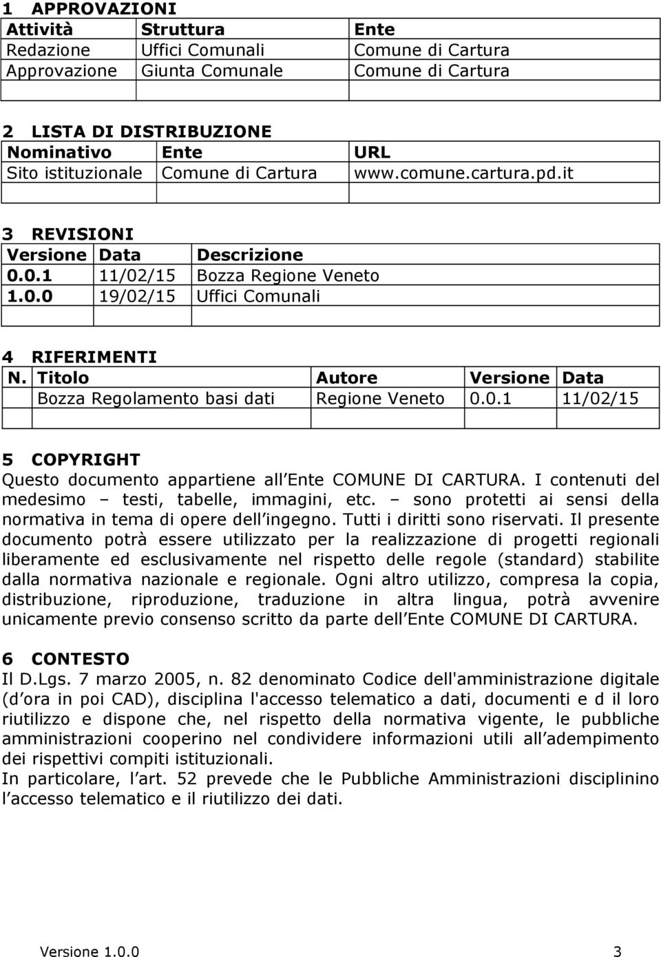 Titolo Autore Versione Data Bozza Regolamento basi dati Regione Veneto 0.0.1 11/02/15 5 COPYRIGHT Questo documento appartiene all Ente COMUNE DI CARTURA.