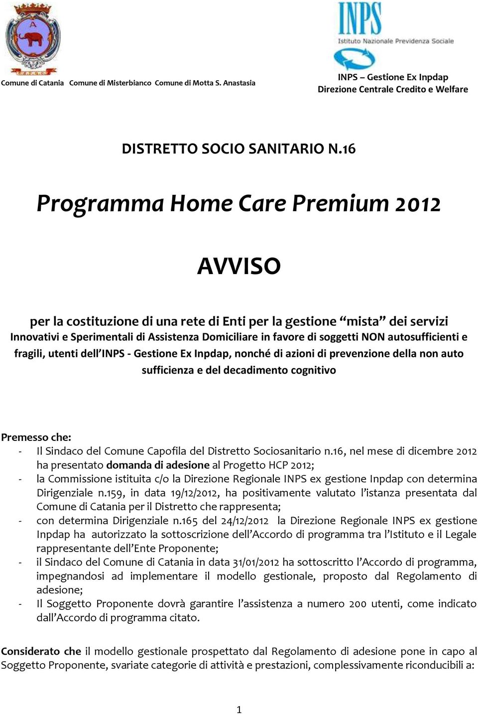 autosufficienti e fragili, utenti dell INPS - Gestione Ex Inpdap, nonché di azioni di prevenzione della non auto sufficienza e del decadimento cognitivo Premesso che: - Il Sindaco del Comune Capofila