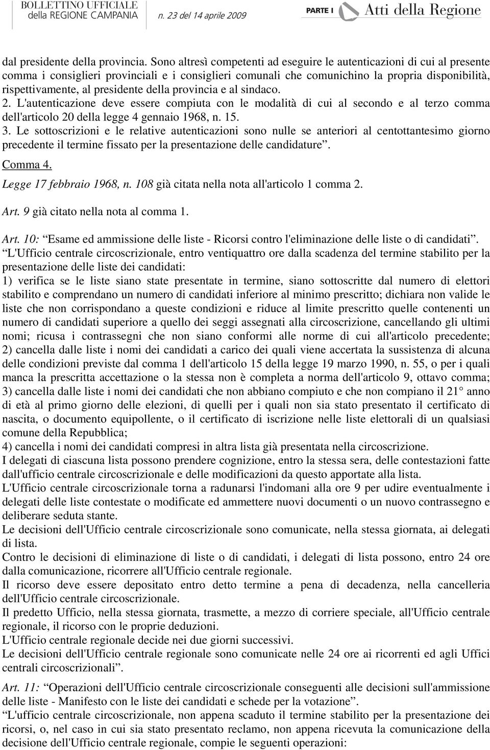 presidente della provincia e al sindaco. 2. L'autenticazione deve essere compiuta con le modalità di cui al secondo e al terzo comma dell'articolo 20 della legge 4 gennaio 1968, n. 15. 3.