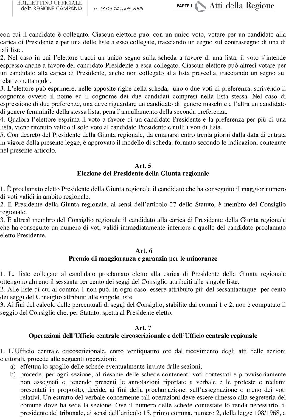 Nel caso in cui l elettore tracci un unico segno sulla scheda a favore di una lista, il voto s intende espresso anche a favore del candidato Presidente a essa collegato.