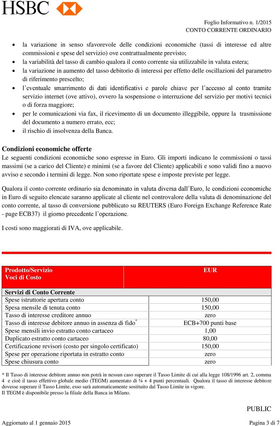 smarrimento di dati identificativi e parole chiave per l accesso al conto tramite servizio internet (ove attivo), ovvero la sospensione o interruzione del servizio per motivi tecnici o di forza