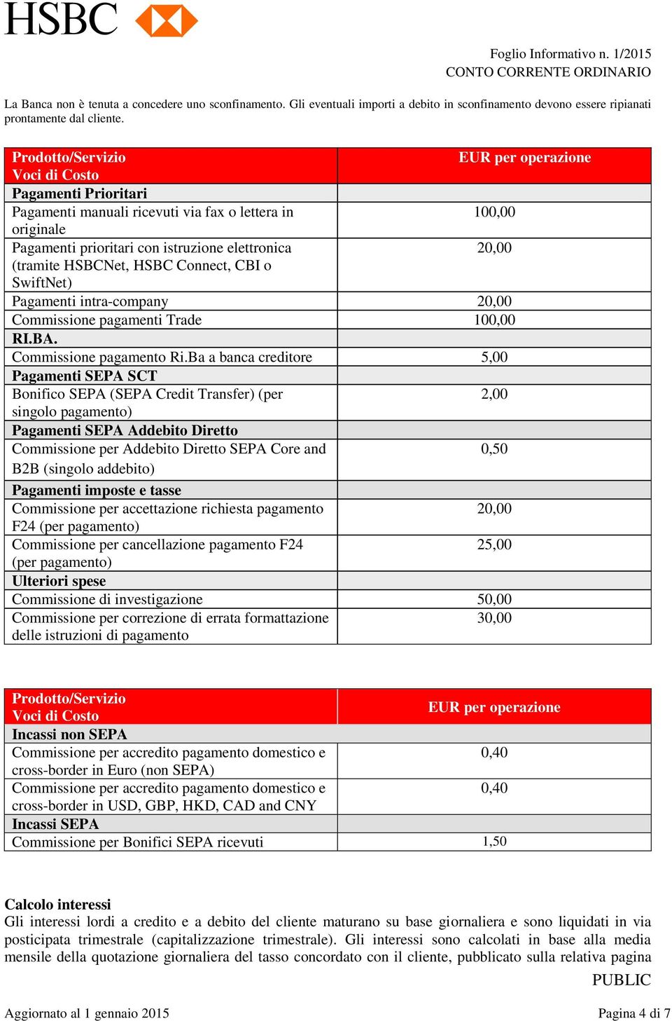 HSBCNet, HSBC Connect, CBI o SwiftNet) Pagamenti intra-company 20,00 Commissione pagamenti Trade 100,00 RI.BA. Commissione pagamento Ri.