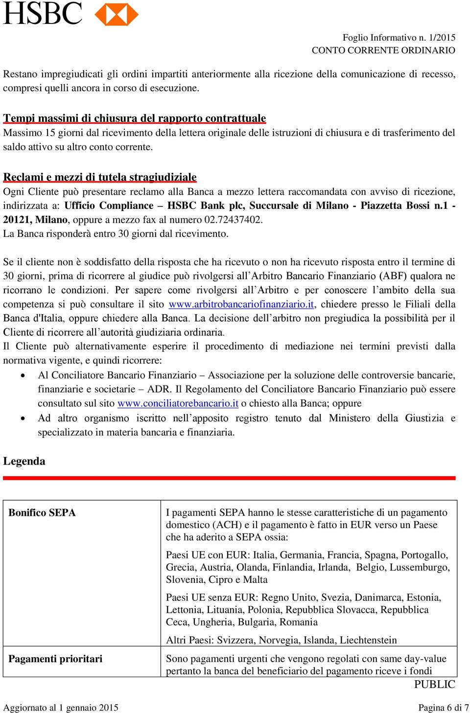 Reclami e mezzi di tutela stragiudiziale Ogni Cliente può presentare reclamo alla Banca a mezzo lettera raccomandata con avviso di ricezione, indirizzata a: Ufficio Compliance HSBC Bank plc,