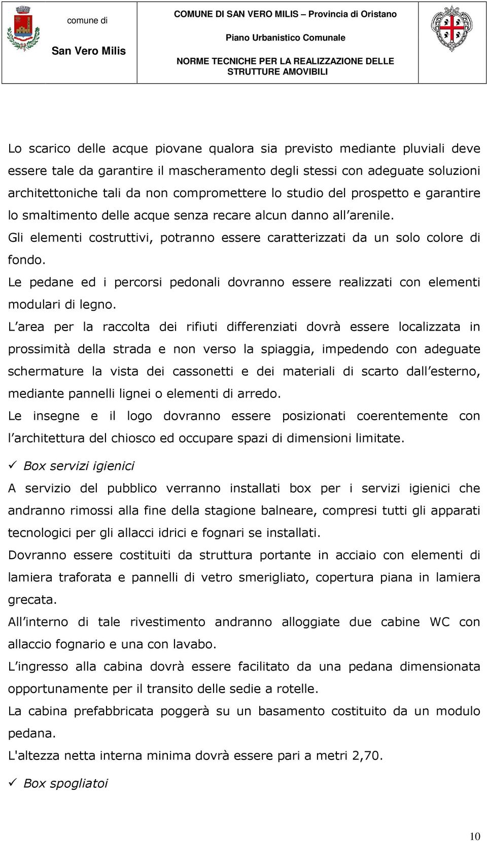 Le pedane ed i percorsi pedonali dovranno essere realizzati con elementi modulari di legno.