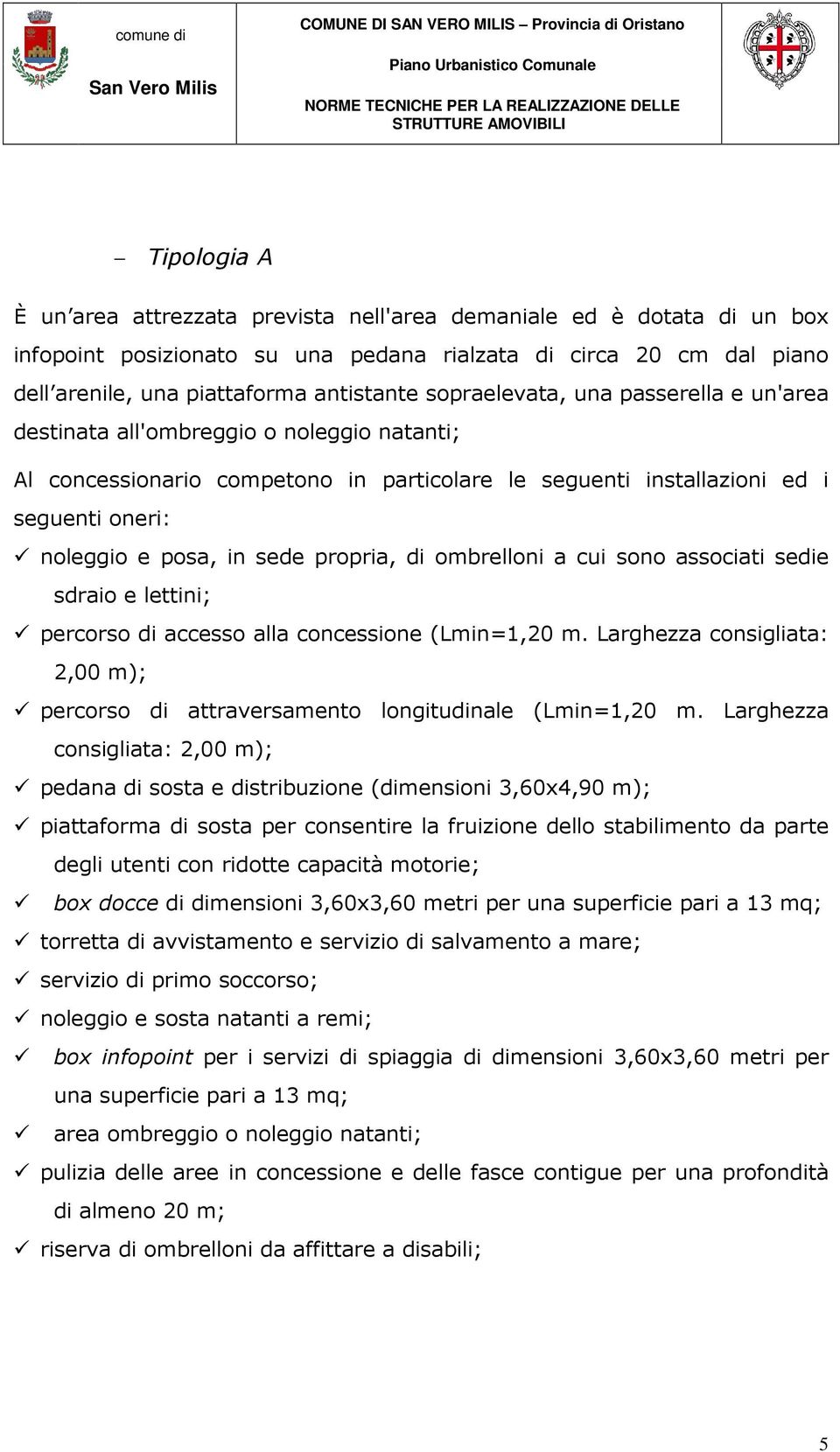 propria, di ombrelloni a cui sono associati sedie sdraio e lettini; percorso di accesso alla concessione (Lmin=1,20 m.