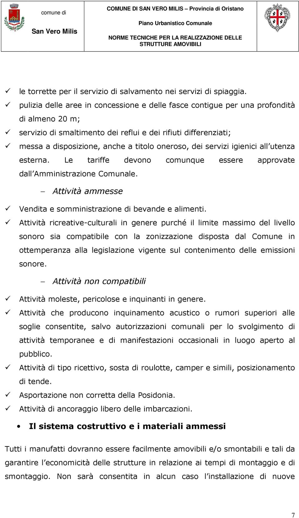 oneroso, dei servizi igienici all utenza esterna. Le tariffe devono comunque essere approvate dall Amministrazione Comunale. Attività ammesse Vendita e somministrazione di bevande e alimenti.