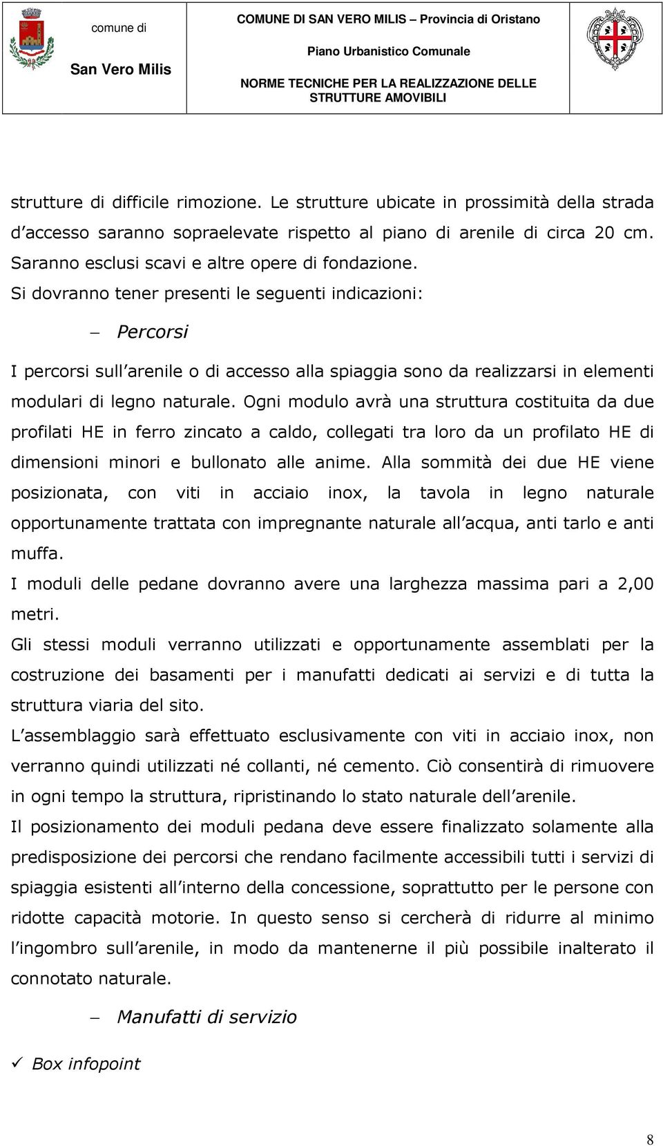 Si dovranno tener presenti le seguenti indicazioni: Percorsi I percorsi sull arenile o di accesso alla spiaggia sono da realizzarsi in elementi modulari di legno naturale.