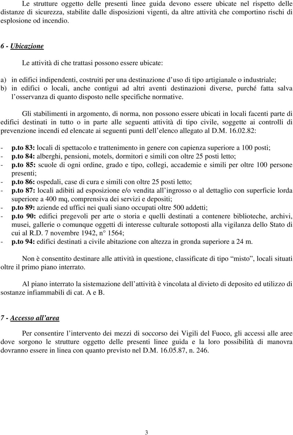 6 - Ubicazione Le attività di che trattasi possono essere ubicate: a) in edifici indipendenti, costruiti per una destinazione d uso di tipo artigianale o industriale; b) in edifici o locali, anche