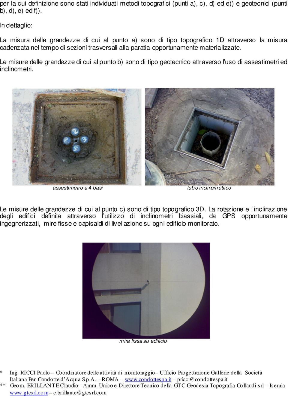 Le misure delle grandezze di cui al punto b) sono di tipo geotecnico attraverso l uso di assestimetri ed inclinometri.