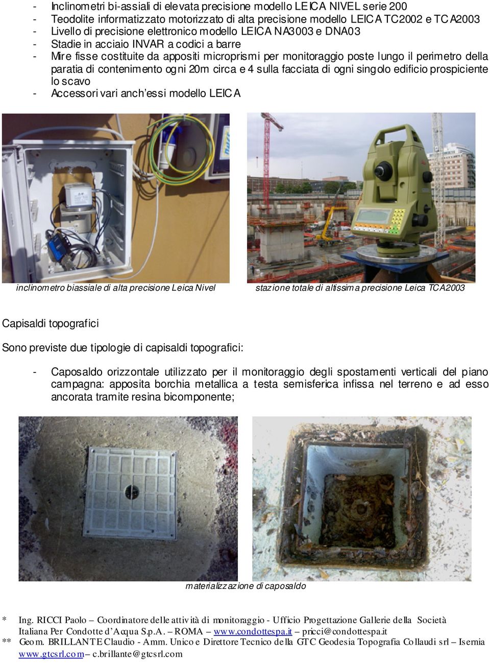 contenimento ogni 20m circa e 4 sulla facciata di ogni singolo edificio prospiciente lo scavo - Accessori vari anch essi modello LEICA inclinometro biassiale di alta precisione Leica Nivel stazione