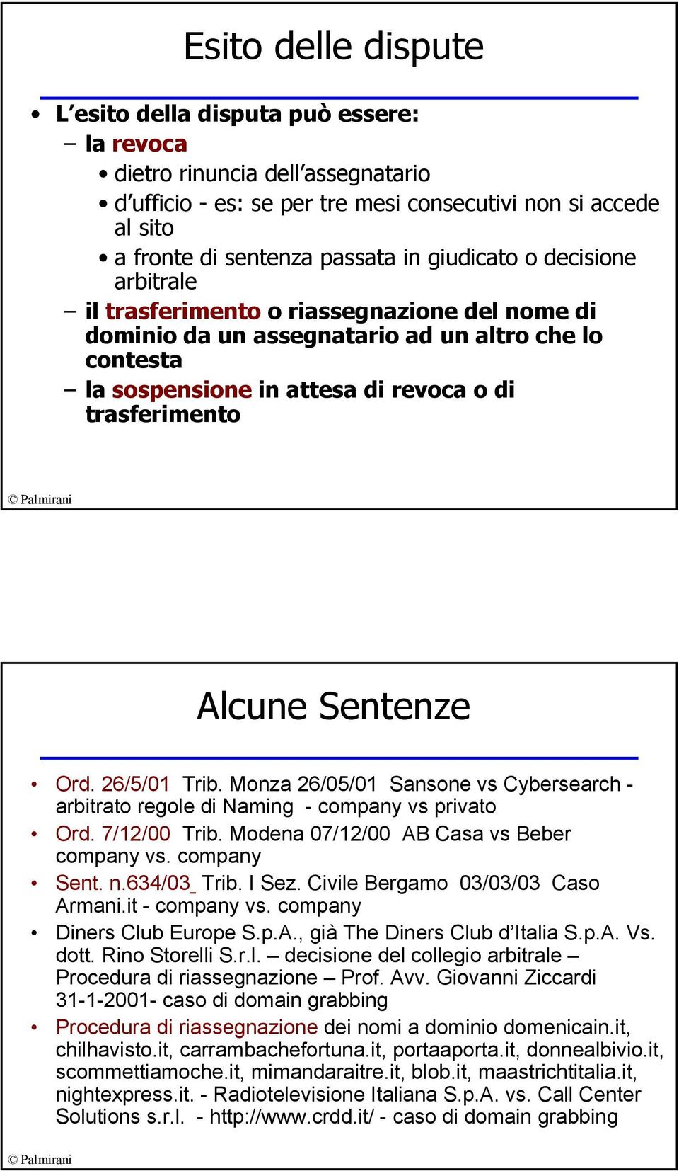Sentenze Ord. 26/5/01 Trib. Monza 26/05/01 Sansone vs Cybersearch - arbitrato regole di Naming - company vs privato Ord. 7/12/00 Trib. Modena 07/12/00 AB Casa vs Beber company vs. company Sent. n.