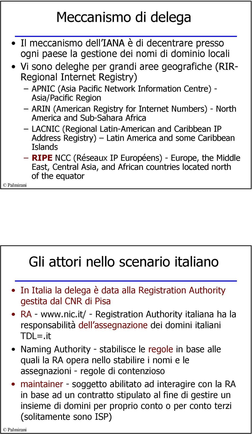 IP Address Registry) Latin America and some Caribbean Islands RIPE NCC (Réseaux IP Européens) -Europe, the Middle East, Central Asia, and African countries located north of the equator Gli attori