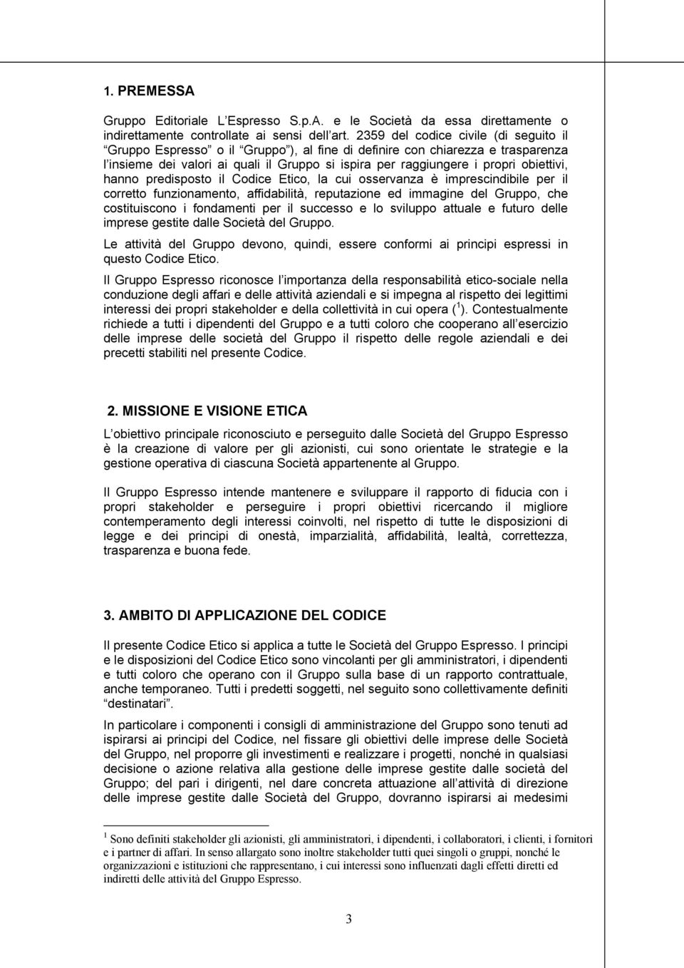 obiettivi, hanno predisposto il Codice Etico, la cui osservanza è imprescindibile per il corretto funzionamento, affidabilità, reputazione ed immagine del Gruppo, che costituiscono i fondamenti per