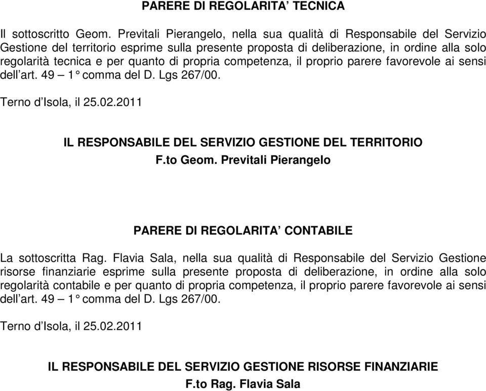 propria competenza, il proprio parere favorevole ai sensi dell art. 49 1 comma del D. Lgs 267/00. Terno d Isola, il 25.02.2011 IL RESPONSABILE DEL SERVIZIO GESTIONE DEL TERRITORIO F.to Geom.