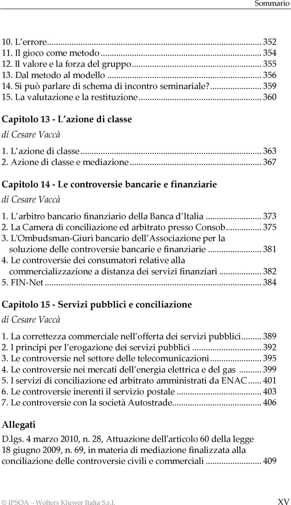 L arbitro bancario finanziario della Banca d Italia... 373 2. La Camera di conciliazione ed arbitrato presso Consob... 375 3.