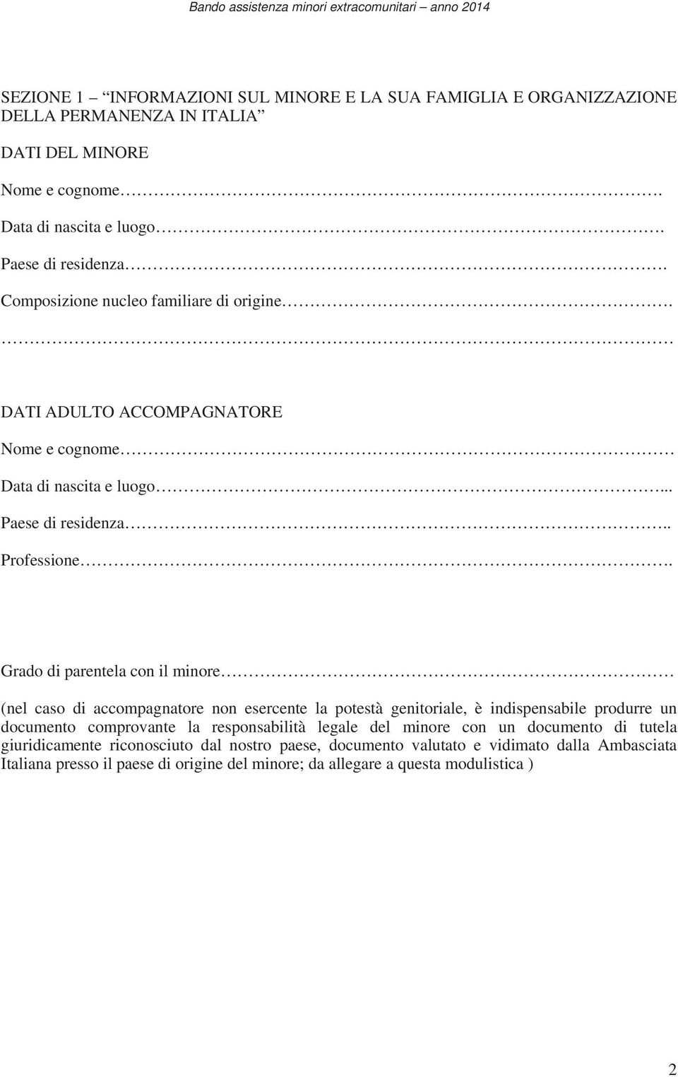 Grado di parentela con il minore (nel caso di accompagnatore non esercente la potestà genitoriale, è indispensabile produrre un documento comprovante la responsabilità legale del minore con