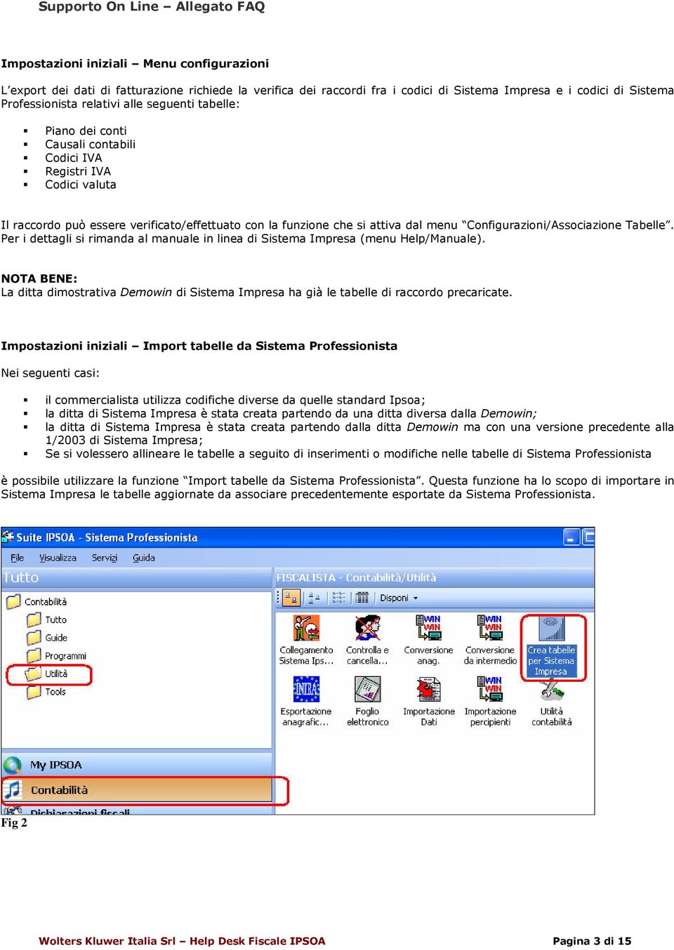 Cnfigurazini/Assciazine Tabelle. Per i dettagli si rimanda al manuale in linea di Sistema Impresa (menu Help/Manuale).