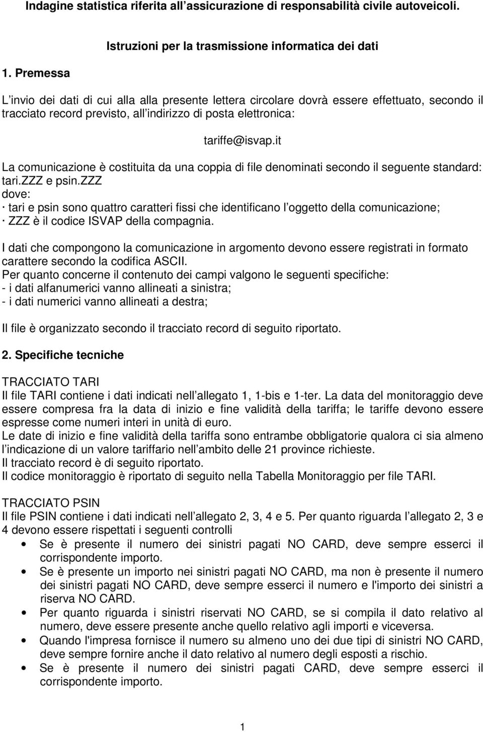 di posta elettronica: tariffe@isvap.it La comunicazione è costituita da una coppia di file denominati secondo il seguente standard: tari.zzz e psin.